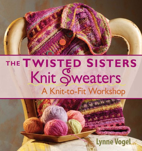 The Twisted Sisters Knit Sweaters: A Knit-To-Fit Workshop