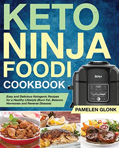 Keto Ninja Foodi Pressure Cooker Cookbook: Easy and Delicious Ketogenic Recipes for a Healthy Lifestyle (Burn Fat, Balance Hormones and Reverse Disease)