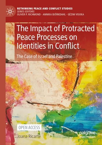 The Impact of Protracted Peace Processes on Identities in Conflict: The Case of Israel and Palestine (Rethinking Peace and Conflict Studies)
