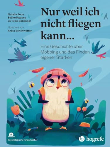 Nur weil ich nicht fliegen kann...: Eine Geschichte über Mobbing und das Finden eigener Stärken (Psychologische Kinderbücher)
