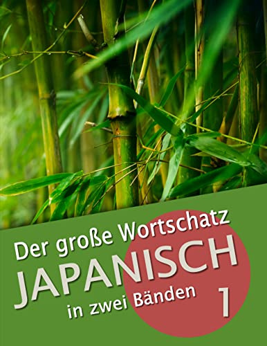 Der große Wortschatz Japanisch in zwei Bänden Band 1: Die wichtigsten Vokabeln thematisch geordnet