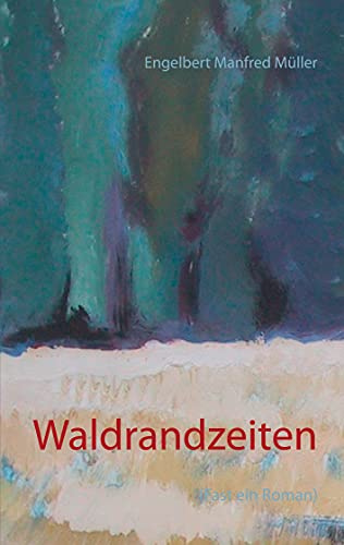 Waldrandzeiten: (Fast ein Roman)