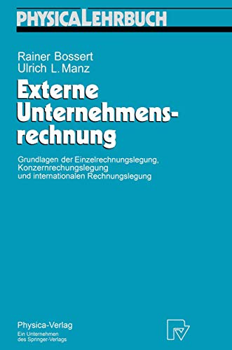Externe Unternehmensrechnung. Grundlagen der Einzelrechnungslegung, Konzernrechnungslegung und internationalen Rechnungslegung (Physica-Lehrbuch)