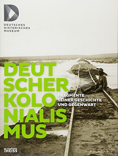 Deutscher Kolonialismus: Fragmente seiner Geschichte und Gegenwart