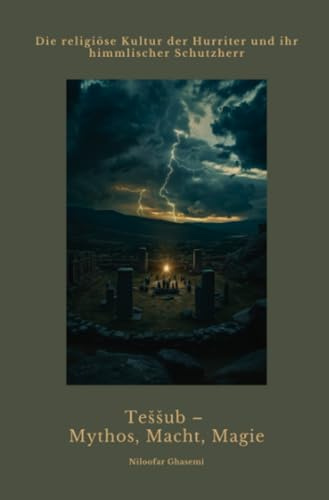 Teššub – Mythos, Macht, Magie: Die religiöse Kultur der Hurriter und ihr himmlischer Schutzherr