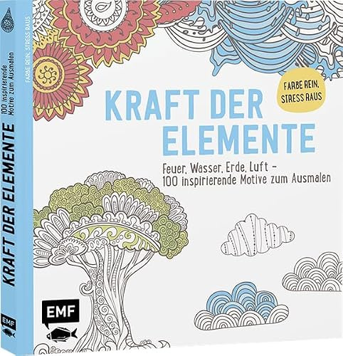 Kraft der Elemente: Feuer, Wasser, Erde, Luft – 100 inspirierende Motive zum Ausmalen – Farbe rein Stress raus