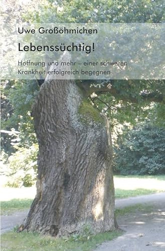 Lebenssüchtig!: Hoffnung und mehr - einer schweren Krankheit erfolgreich begegnen