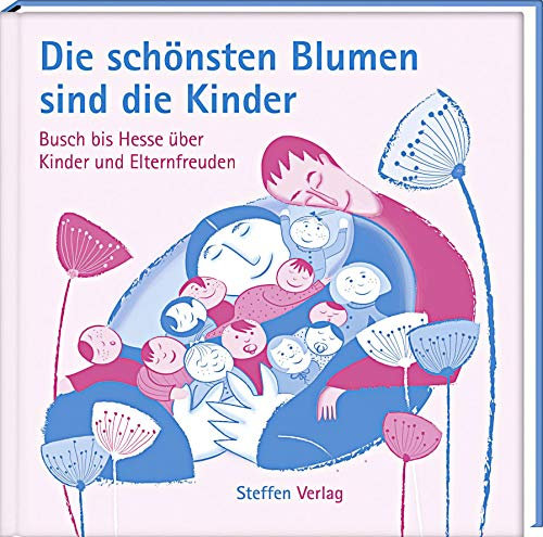 Die schönsten Blumen sind die Kinder: Busch bis Hesse über Kinder und Elternfreuden (Literarische Lebensweisheiten)