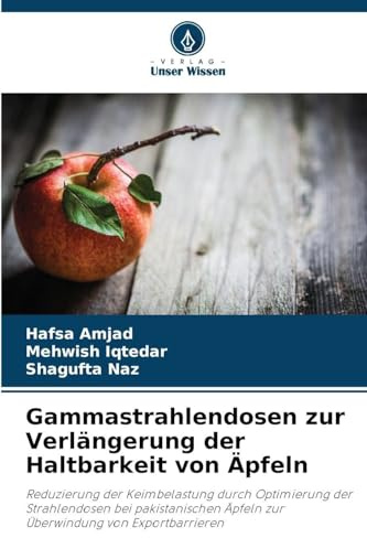 Gammastrahlendosen zur Verlängerung der Haltbarkeit von Äpfeln: Reduzierung der Keimbelastung durch Optimierung der Strahlendosen bei pakistanischen Äpfeln zur Überwindung von Exportbarrieren