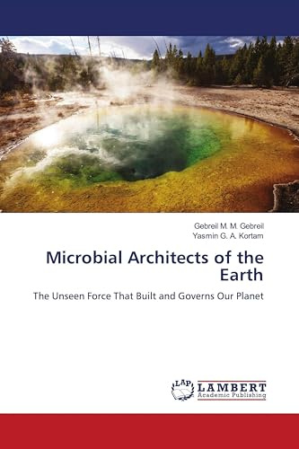 Microbial Architects of the Earth: The Unseen Force That Built and Governs Our Planet