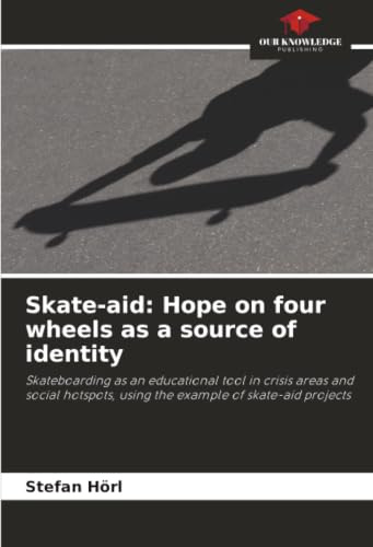 Skate-aid: Hope on four wheels as a source of identity: Skateboarding as an educational tool in crisis areas and social hotspots, using the example of skate-aid projects