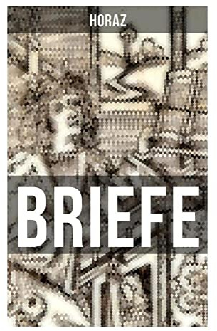 BRIEFE: Philosophische Hexameter über Lebensführung, Freundschaft, Maß und Dichtung in der augusteischen Welt