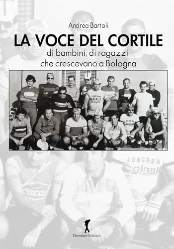 La voce del cortile. di bambini, di ragazzi che crescevano a Bologna