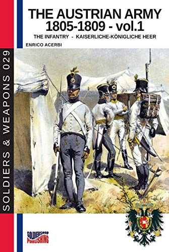 The Austrian Army 1805-1809 Vol. 1 The Infantry (History of Soldiers and weapons book, Band 2)