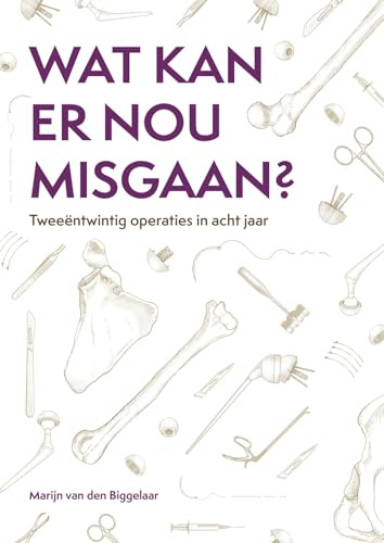 Wat kan er nou misgaan?: Tweeëntwintig operaties in acht jaar