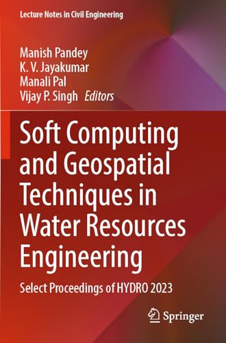 Soft Computing and Geospatial Techniques in Water Resources Engineering: Select Proceedings of HYDRO 2023 (Lecture Notes in Civil Engineering, 397)