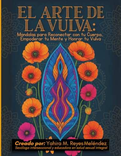 El Arte de la Vulva: Mandalas para Reconectar con tu Cuerpo, Empoderar tu Mente y Honrar tu Vulva