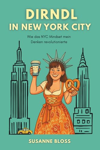 Dirndl in New York City: Wie das NYC Mindset mein Denken revolutionierte.