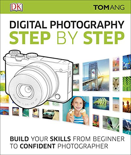 Digital Photography Step by Step: Build Your Skills From Beginner to Confident Photographer (DK Tom Ang Photography Guides)