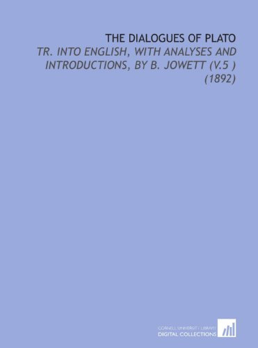 The Dialogues of Plato: Tr. Into English, With Analyses and Introductions, by B. Jowett (V.5 ) (1892)