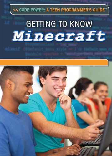 Getting to Know Minecraft (Code Power: A Teen Programmer's Guide)