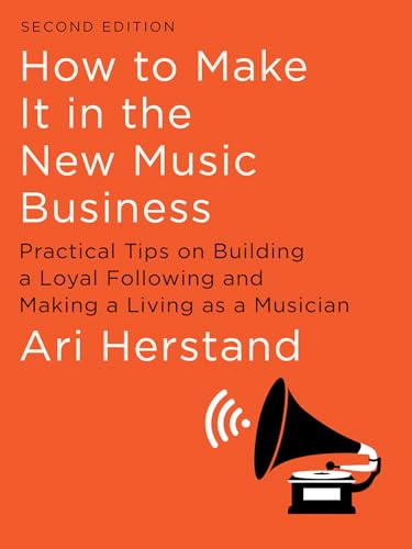 How to Make It in the New Music Business: Practical Tips on Building a Loyal Following and Making a Living As a Musician