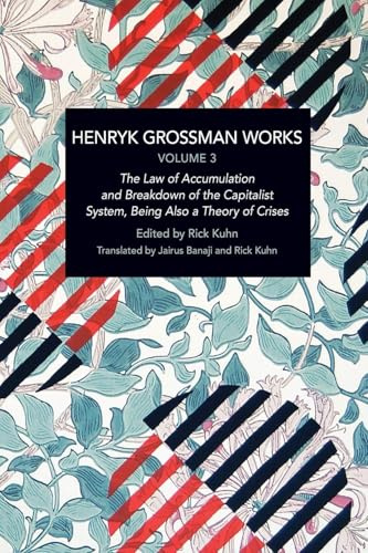 Henryk Grossman Works, Volume 3: The Law of Accumulation and Breakdown of the Capitalist System, Being also a Theory of Crises (Historical Materialism)