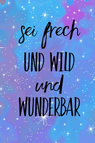 Sei frech und wild und wunderbar: Schönes Notizbuch mit 120 linierten Seiten im handlichen A5 Format / Positiver Spruch / Motivation