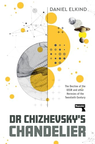 Dr Chizhevsky's Chandelier: The Decline of the USSR and other Heresies of the Twentieth Century