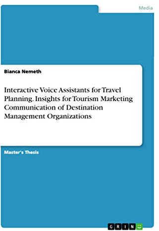 Interactive Voice Assistants for Travel Planning. Insights for Tourism Marketing Communication of Destination Management Organizations: Magisterarbeit