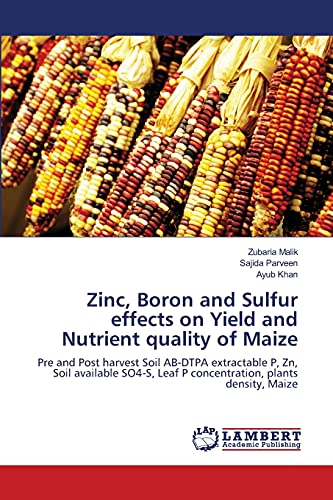 Zinc, Boron and Sulfur effects on Yield and Nutrient quality of Maize: Pre and Post harvest Soil AB-DTPA extractable P, Zn, Soil available SO4-S, Leaf P concentration, plants density, Maize