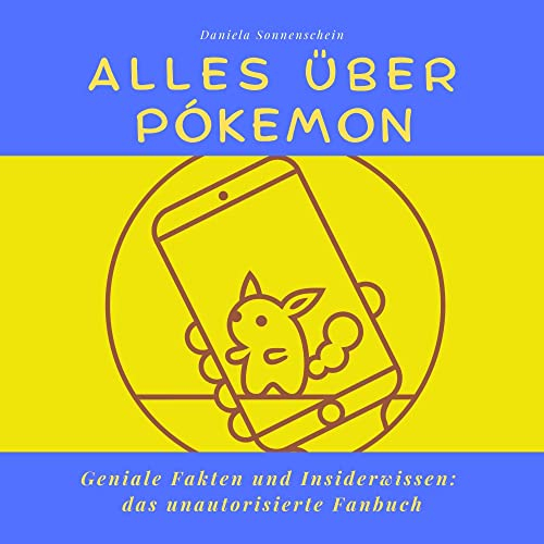 Alles über Pokémon: Überraschende Fakten und geniales Insiderwissen - das inoffizielle Fanbuch