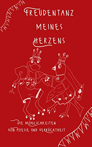 Freudentanz meines Herzens: Die Möglichkeiten von Poesie und Verrücktheit