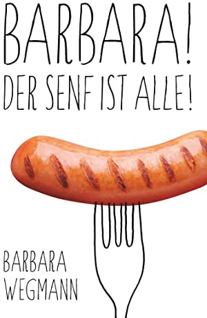 Barbara! Der Senf ist alle!