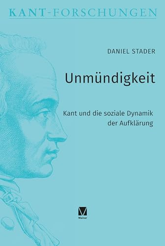 Unmündigkeit: Kant und die soziale Dynamik der Aufklärung (Kant-Forschungen)
