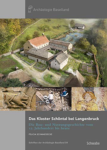 Das Kloster Schöntal bei Langenbruck: Die Bau- und Nutzungsgeschichte vom 12. Jahrhundert bis heute (Schriften der Archäologie Baselland, Band 54)