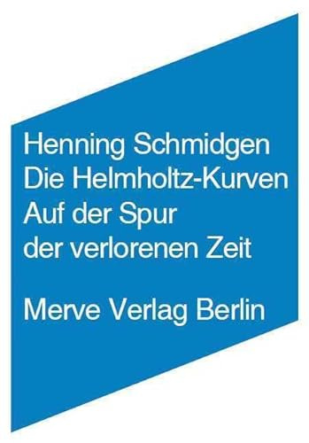 Die Helmholtz Kurven: Auf der Spur der verlorenen Zeit (Internationaler Merve Diskurs: Perspektiven der Technokultur)