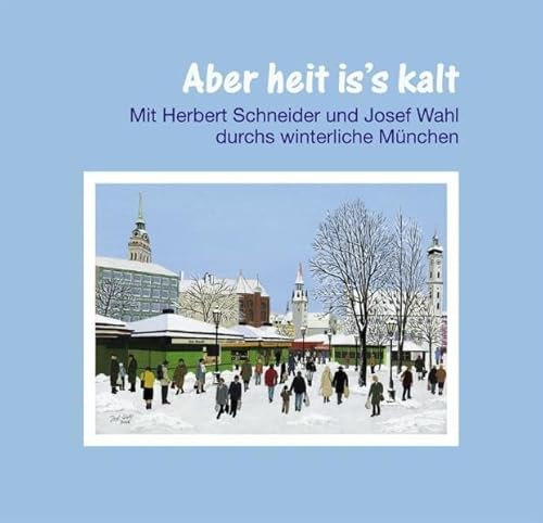 Aber heit is's kalt: Mit Herbert Schneider und Josef Wahl durchs winterliche München