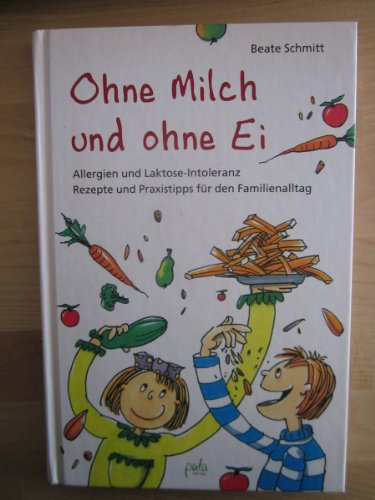 Ohne Milch und ohne Ei: Allergien und Laktose-Intoleranz. Rezepte und Praxistipps für den Familienalltag