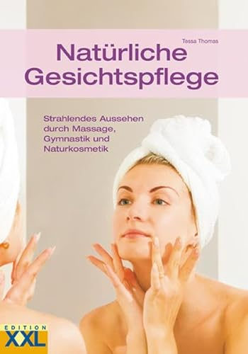 Natürliche Gesichtspflege: Strahlendes Aussehen durch Massage, Gymnastik und Naturkosmetik