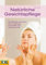 Natürliche Gesichtspflege: Strahlendes Aussehen durch Massage, Gymnastik und Naturkosmetik