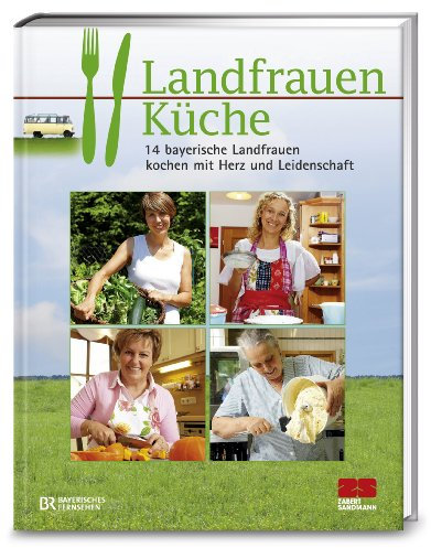 Landfrauenküche: 14 bayerische Landfrauen kochen mit Herz und Leidenschaft