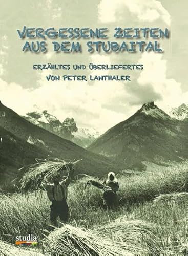 Vergessene Zeiten aus dem Stubaital: Erzähltes und Überliefertes