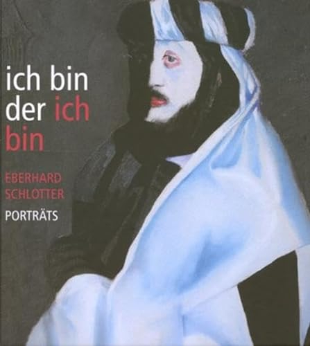 Ich bin der ich bin: Porträts von Eberhard Schlotter ; [erscheint zur Ausstellung Ich bin der ich bin. Eberhard Schlotter - Porträts, Bomann-Museum Celle 22. Mai - 16. Oktober 2011]