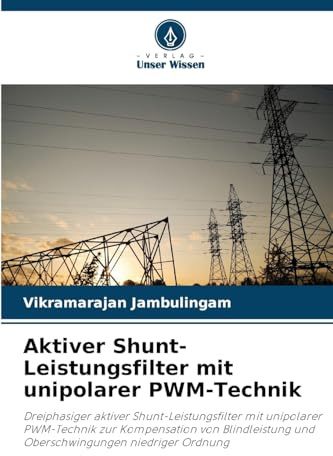 Aktiver Shunt-Leistungsfilter mit unipolarer PWM-Technik: Dreiphasiger aktiver Shunt-Leistungsfilter mit unipolarer PWM-Technik zur Kompensation von ... und Oberschwingungen niedriger Ordnung