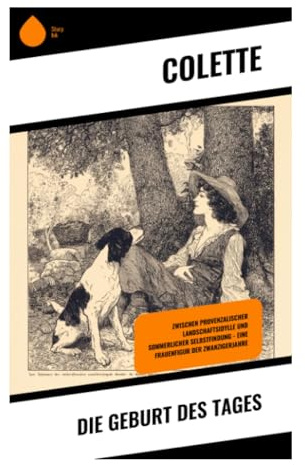 Die Geburt des Tages: Späte Liebe, weibliche Selbstbestimmung und Naturbetrachtung in der Provence der Zwischenkriegszeit