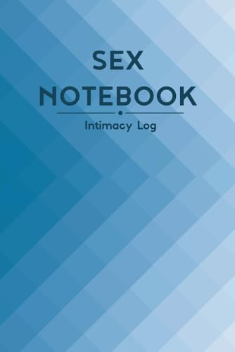 Sex Notebook: Intimacy Log- A Personal Logbook of Partners, Acts, Orgasms, and Emotional Insights