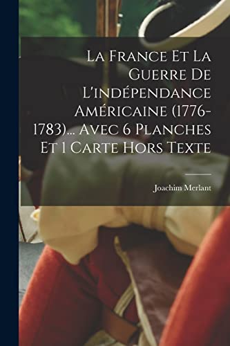 La France et la guerre de l'indépendance américaine (1776-1783)... Avec 6 planches et 1 carte hors texte