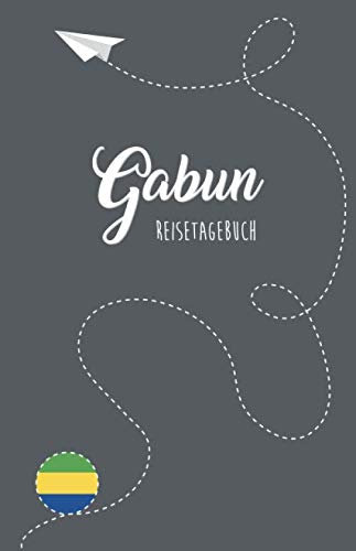 Gabun Reisetagebuch: Zum Selberschreiben, Ausfüllen und Gestalten
