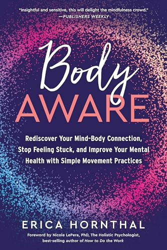Body Aware: Rediscover Your Mind-Body Connection, Stop Feeling Stuck, and Improve Your Mental Health with Simple Movement Practices